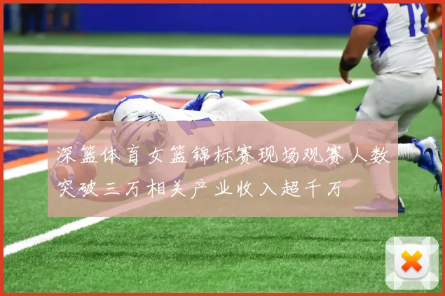 深篮体育女篮锦标赛现场观赛人数突破三万相关产业收入超千万